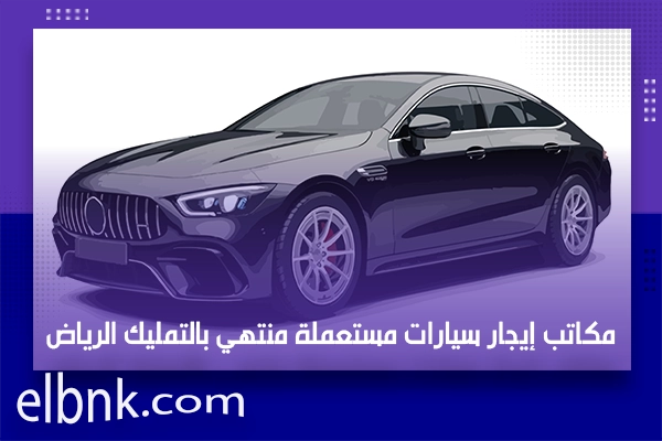 مكاتب إيجار سيارات مستعملة منتهي بالتمليك الرياض